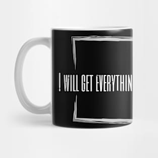 I Will Get Everything I Want Mug